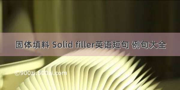 固体填料 Solid filler英语短句 例句大全