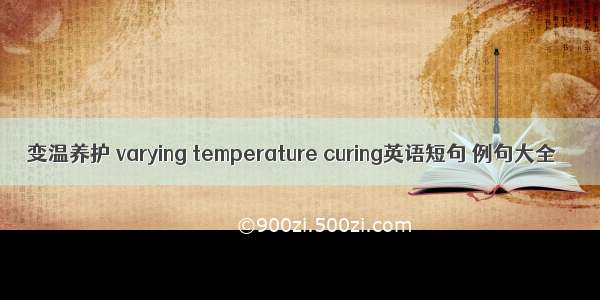 变温养护 varying temperature curing英语短句 例句大全