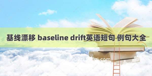 基线漂移 baseline drift英语短句 例句大全