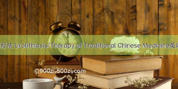 尿路结石/中医药疗法 Urolithiasis/Therapy of Traditional Chinese Medicine英语短句 例句大全