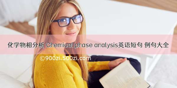 化学物相分析 Chemical phase analysis英语短句 例句大全