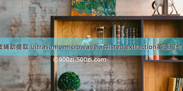 超声-微波辅助提取 Ultrasonic microwave assisted extraction英语短句 例句大全