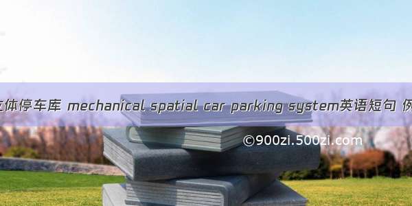 机械式立体停车库 mechanical spatial car parking system英语短句 例句大全