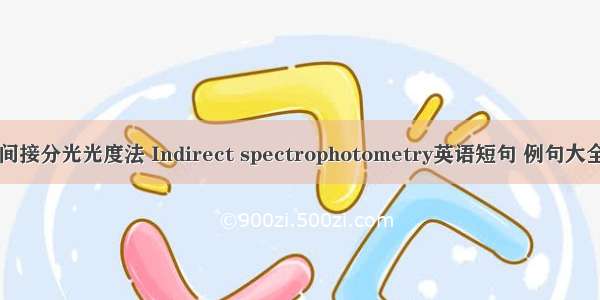 间接分光光度法 Indirect spectrophotometry英语短句 例句大全