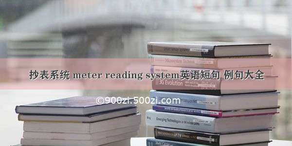 抄表系统 meter reading system英语短句 例句大全
