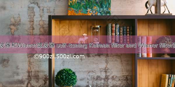 自校正Kalman滤波器和Wiener滤波器 self-tuning Kalman filter and Wiener filter英语短句 例句大全