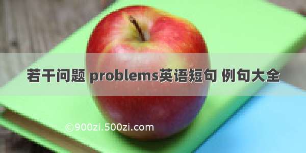 若干问题 problems英语短句 例句大全