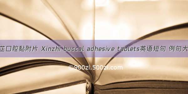 辛芷口腔黏附片 Xinzhi buccal adhesive tablets英语短句 例句大全