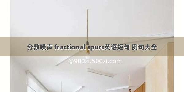 分数噪声 fractional spurs英语短句 例句大全