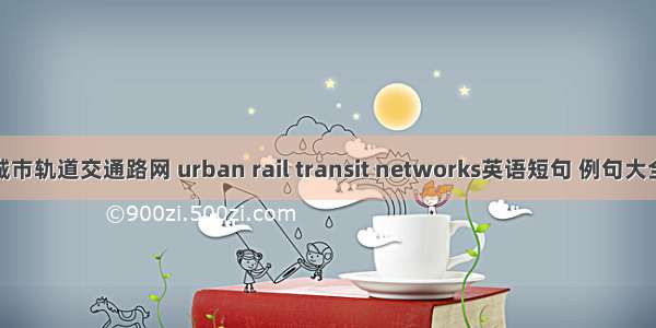 城市轨道交通路网 urban rail transit networks英语短句 例句大全