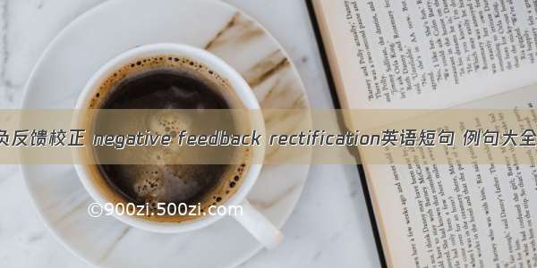 负反馈校正 negative feedback rectification英语短句 例句大全