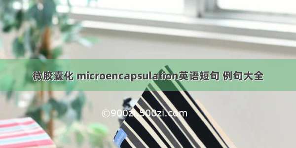 微胶囊化 microencapsulation英语短句 例句大全