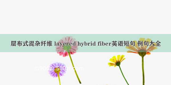 层布式混杂纤维 layered hybrid fiber英语短句 例句大全