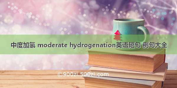 中度加氢 moderate hydrogenation英语短句 例句大全