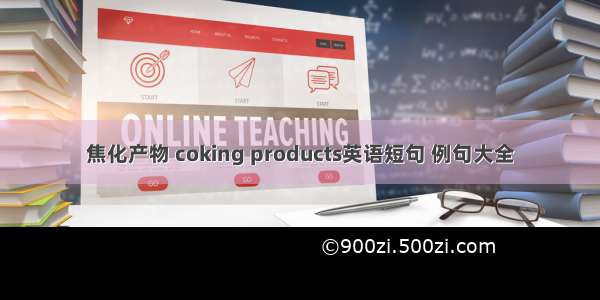 焦化产物 coking products英语短句 例句大全