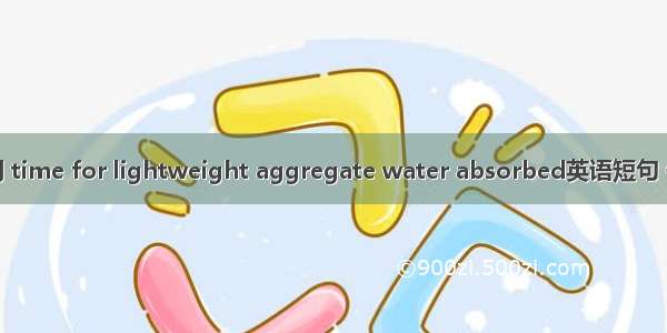 预湿时间 time for lightweight aggregate water absorbed英语短句 例句大全