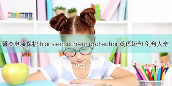 暂态电流保护 transient current protection英语短句 例句大全