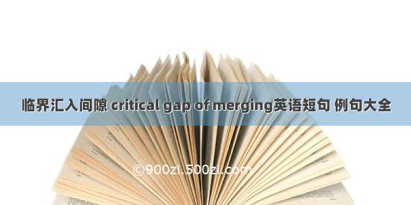 临界汇入间隙 critical gap of merging英语短句 例句大全