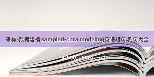 采样-数据建模 sampled-data modeling英语短句 例句大全