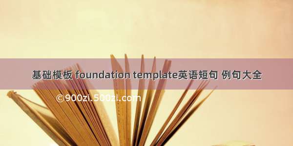 基础模板 foundation template英语短句 例句大全
