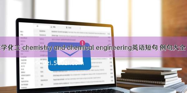 化学化工 chemistry and chemical engineering英语短句 例句大全