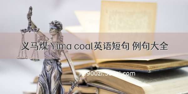 义马煤 Yima coal英语短句 例句大全