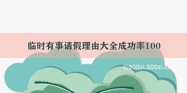 临时有事请假理由大全成功率100