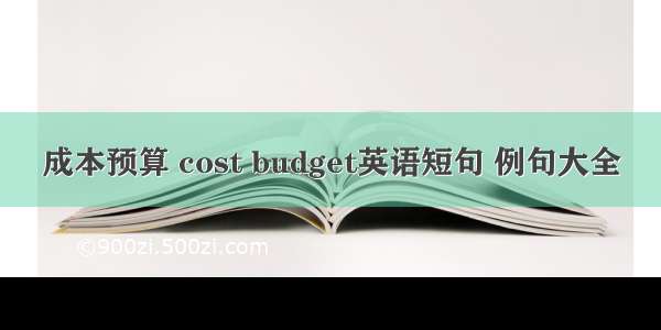 成本预算 cost budget英语短句 例句大全