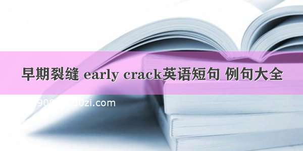 早期裂缝 early crack英语短句 例句大全