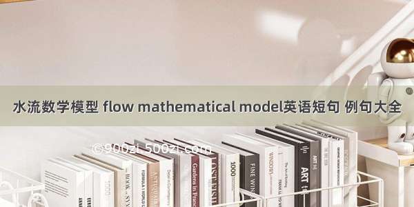 水流数学模型 flow mathematical model英语短句 例句大全