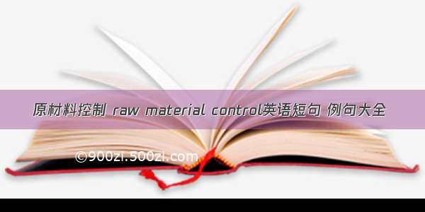 原材料控制 raw material control英语短句 例句大全