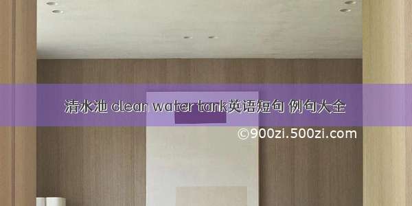 清水池 clean water tank英语短句 例句大全