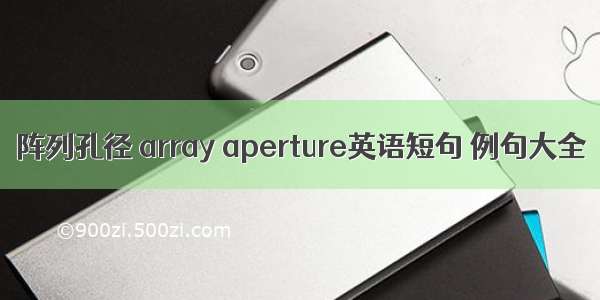 阵列孔径 array aperture英语短句 例句大全