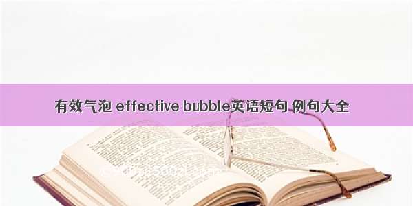 有效气泡 effective bubble英语短句 例句大全