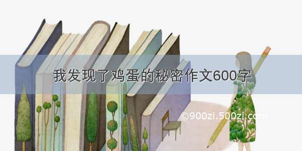 我发现了鸡蛋的秘密作文600字