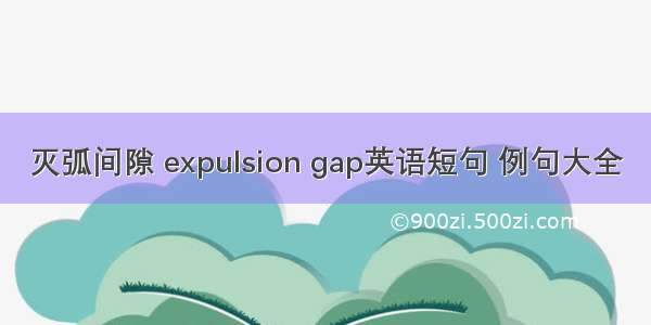 灭弧间隙 expulsion gap英语短句 例句大全