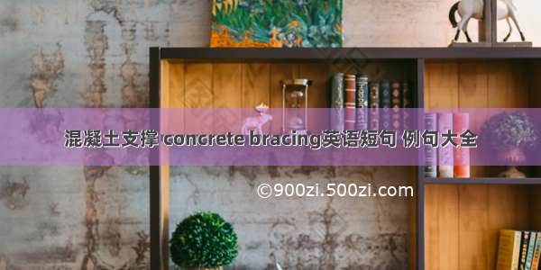 混凝土支撑 concrete bracing英语短句 例句大全