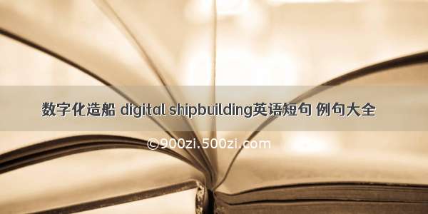数字化造船 digital shipbuilding英语短句 例句大全