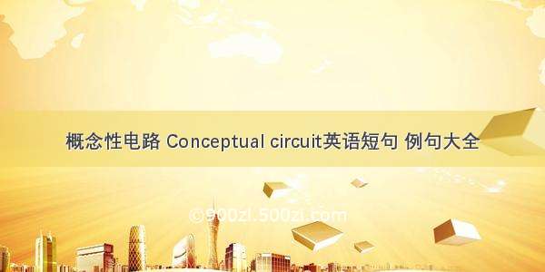 概念性电路 Conceptual circuit英语短句 例句大全