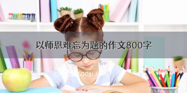 以师恩难忘为题的作文800字