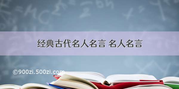 经典古代名人名言 名人名言