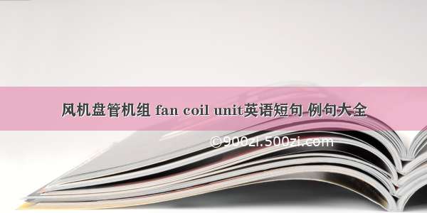 风机盘管机组 fan coil unit英语短句 例句大全