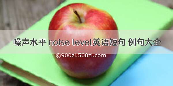 噪声水平 noise level英语短句 例句大全