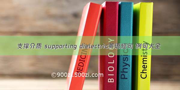 支撑介质 supporting dielectric英语短句 例句大全