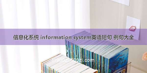 信息化系统 information system英语短句 例句大全
