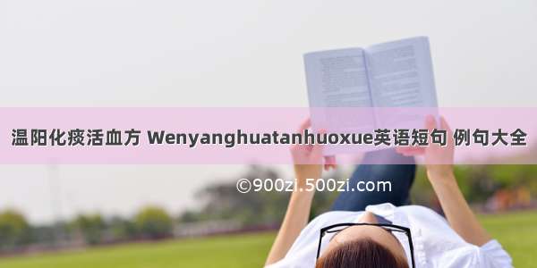 温阳化痰活血方 Wenyanghuatanhuoxue英语短句 例句大全