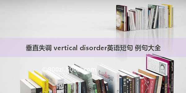 垂直失调 vertical disorder英语短句 例句大全