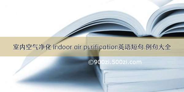 室内空气净化 Indoor air purification英语短句 例句大全