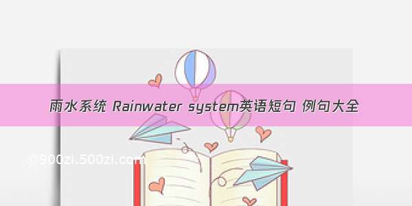 雨水系统 Rainwater system英语短句 例句大全
