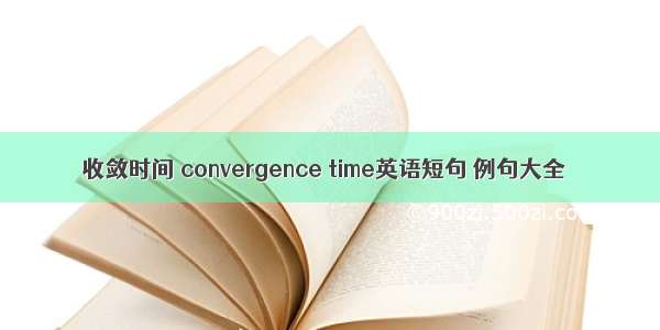 收敛时间 convergence time英语短句 例句大全